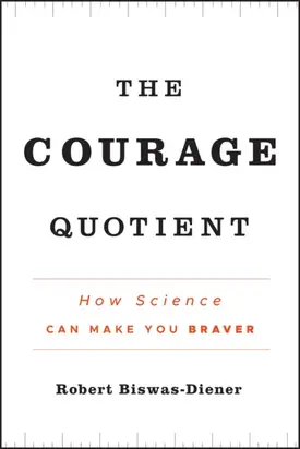 The Courage Quotient. How Science Can Make You Braver