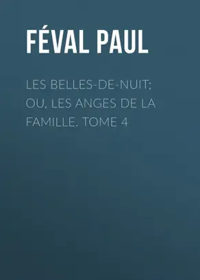 Les belles-de-nuit; ou, les anges de la famille. tome 4