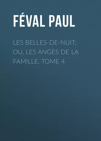 Les belles-de-nuit; ou, les anges de la famille. tome 4
