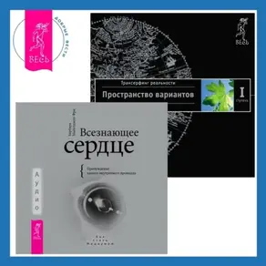 Всезнающее сердце: Пробуждение вашего внутреннего провидца. Трансерфинг реальности. Ступень I: Пространство вариантов
