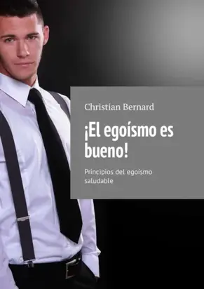 ¡El egoísmo es bueno! Principios del egoísmo saludable