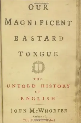 Our Magnificent Bastard Tongue: The Untold History of English