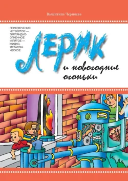 Лерик и новогодние огоньки. Приключения четвёртое – гирляндно-огненное – и пятое – жидко-металлическое