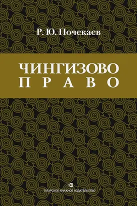 «Чингизово право». Правовое наследие Монгольской империи в тюрко-татарских ханствах и государствах Центральной Азии (Средние века и Новое время)