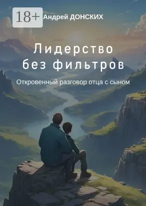 Лидерство без фильтров. Откровенный разговор отца с сыном