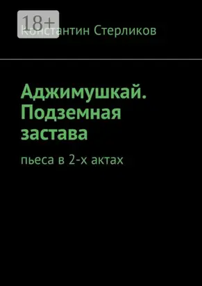 Аджимушкай. Подземная застава. Пьеса в 2-х актах