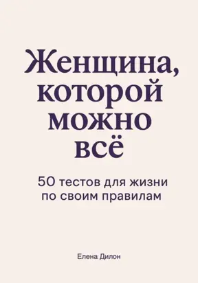 Женщина, которой можно всё. 50 тестов для жизни по своим правилам