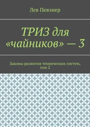 ТРИЗ для «чайников» – 3. Законы развития технических систем, том 2
