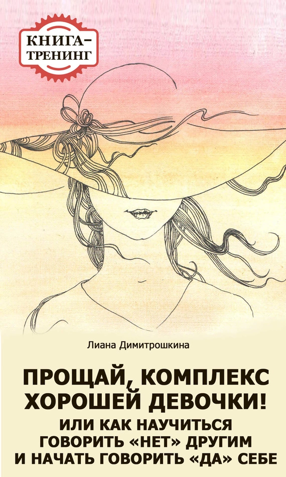 Прощай, комплекс Хорошей девочки! Или как научиться говорить «нет» другим и начать говорить «да» себе. Книга-тренинг