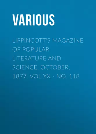 Lippincott's Magazine of Popular Literature and Science, October, 1877. Vol XX – No. 118