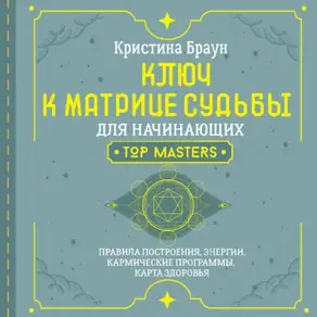 Ключ к Матрице судьбы для начинающих. Правила построения, энергии, кармические программы, карта здоровья