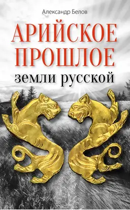 Арийское прошлое земли русской. Мифы и предания древнейших времен