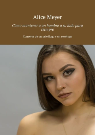 Cómo mantener a un hombre a su lado para siempre. Consejos de un psicólogo y un sexólogo