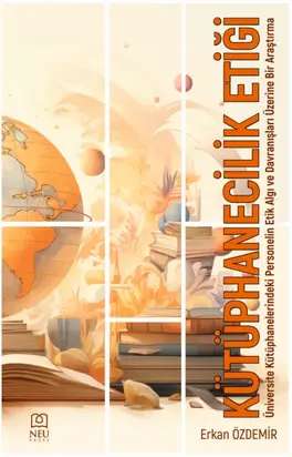 KÜTÜPHANECİLİK ETİĞİ ÜNİVERSİTE KÜTÜPHANELERİNDEKİ PERSONELİN ETİK ALGI VE DAVRANIŞLARI ÜZERİNE BİR ARAŞTIRMA