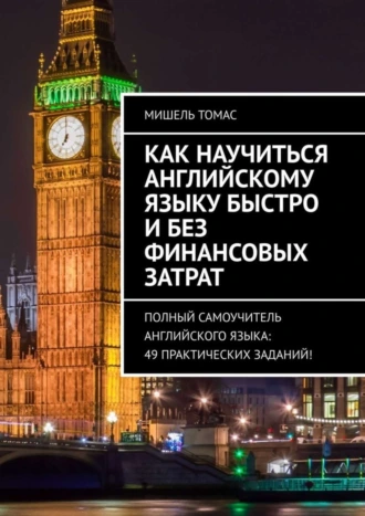 Как научиться английскому языку быстро и без финансовых затрат. Полный самоучитель английского языка: 49 практических заданий!