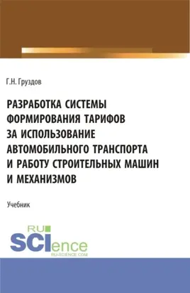 Разработка системы формирования тарифов за использование автомобильного транспорта и работу строительных машин и механизмов. (Бакалавриат, Магистратура). Учебник.