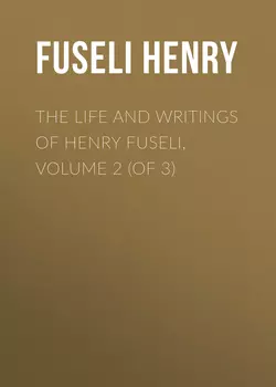 The Life and Writings of Henry Fuseli, Volume 2 (of 3)