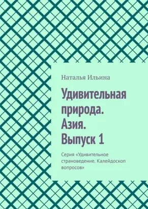 Удивительная природа. Азия. Выпуск 1. Серия «Удивительное страноведение. Калейдоскоп вопросов»