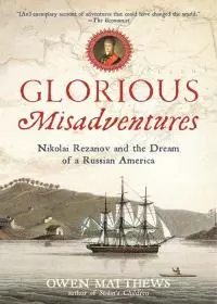 Glorious Misadventures: Nikolai Rezanov and the Dream of a Russian America