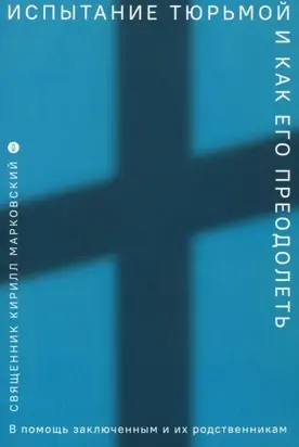 Испытание тюрьмой и как его преодолеть. В помощь заключенным и их родственникам