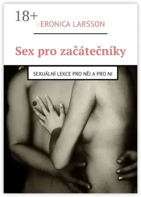 Sex pro začátečníky. Sexuální lekce pro něj a pro ni