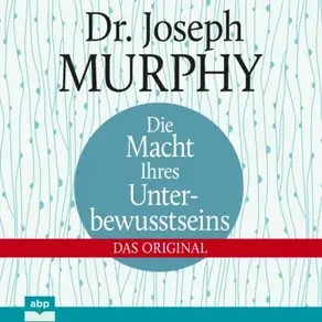 Die Macht Ihres Unterbewusstseins - Das Original (Ungekürzt)