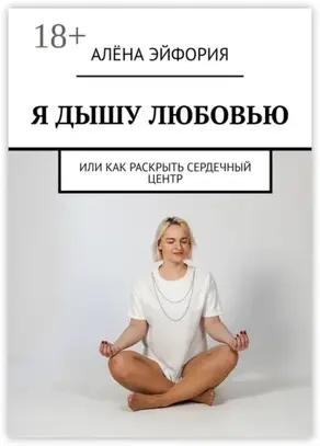 Я дышу любовью, или Как раскрыть сердечный центр