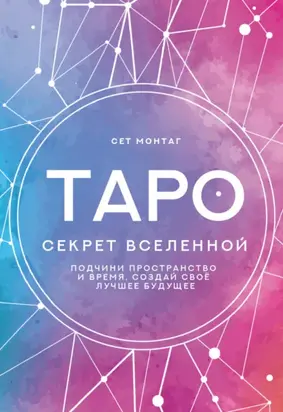 Таро Секрет Вселенной. Подчини пространство и время, создай свое лучшее будущее
