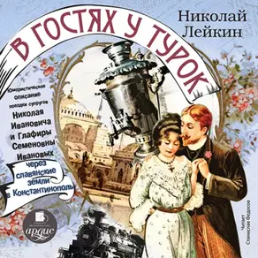 Юмористическое описание поездки супругов Николая Ивановича и Глафиры Семеновны Ивановых через славянские земли в Константинополь