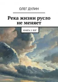 Река жизни русло не меняет. Книга 2. Бог