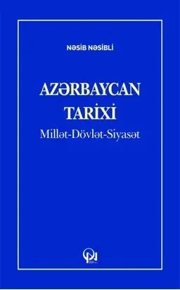 AZƏRBAYCAN TARİXİ: Millət-Dövlət-Siyasət