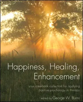 Happiness, Healing, Enhancement. Your Casebook Collection For Applying Positive Psychology in Therapy