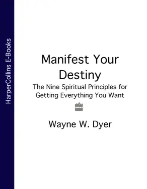 Manifest Your Destiny: The Nine Spiritual Principles for Getting Everything You Want