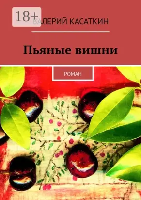 Пьяные вишни. Роман