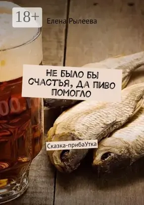 Не было бы счастья, да пиво помогло. Сказка-прибаУтка