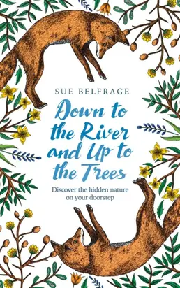 Down to the River and Up to the Trees: Discover the hidden nature on your doorstep