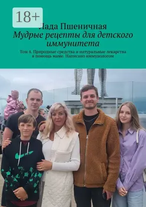 Мудрые рецепты для детского иммунитета. Том 4. Природные средства и натуральные лекарства в помощь маме. Написано иммунологом