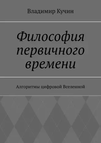 Философия первичного времени. Алгоритмы цифровой Вселенной