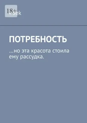 Потребность. …но эта красота стоила ему рассудка