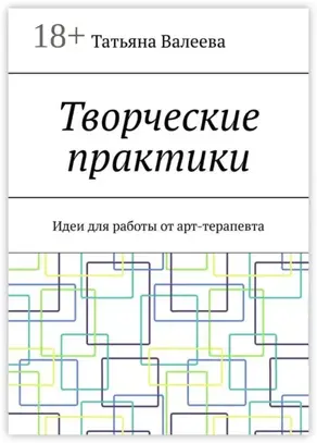 Творческие практики. Идеи для работы от арт-терапевта