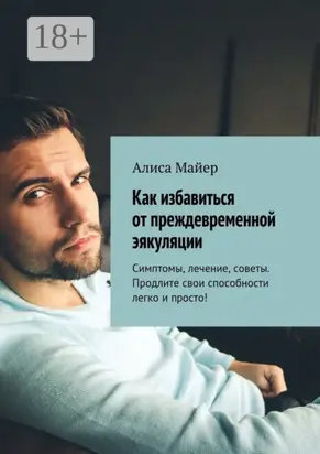 Как избавиться от преждевременной эякуляции. Симптомы, лечение, советы. Продлите свои способности легко и просто!