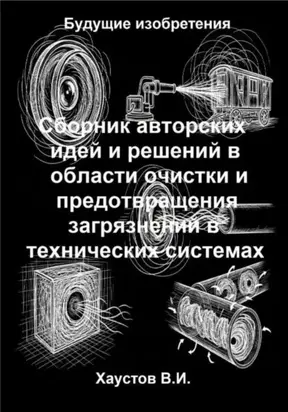 Сборник авторских физико-технических идей и решений в области очистки и предотвращения загрязнений в технических системах