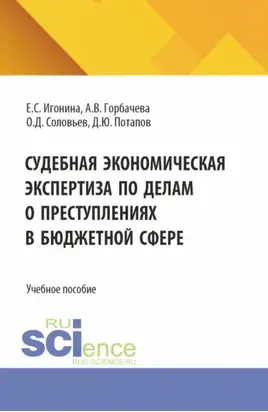 Судебная экономическая экспертиза по делам о преступлениях в бюджетной сфере. (Бакалавриат, Магистратура, Специалитет). Учебное пособие.