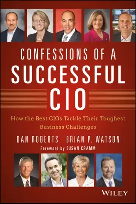Confessions of a Successful CIO. How the Best CIOs Tackle Their Toughest Business Challenges