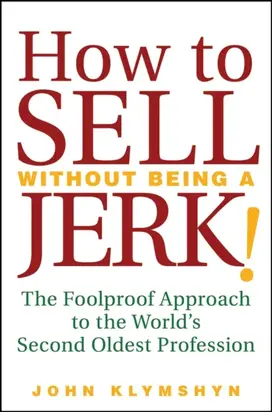 How to Sell Without Being a JERK!. The Foolproof Approach to the World's Second Oldest Profession