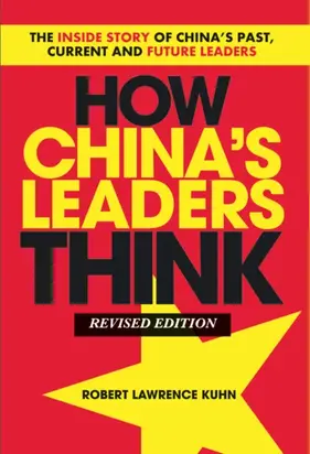 How China's Leaders Think. The Inside Story of China's Past, Current and Future Leaders