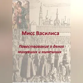Мисс Василиса. Повествование о делах минувших и нынешних.