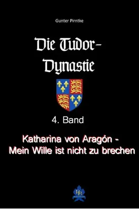 Katharina von Aragón - Mein Wille ist nicht zu brechen!