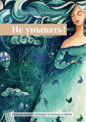 Не унывать! Невыдуманные истории в стихах и прозе