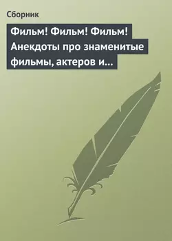 Фильм! Фильм! Фильм! Анекдоты про знаменитые фильмы, актеров и режиссеров